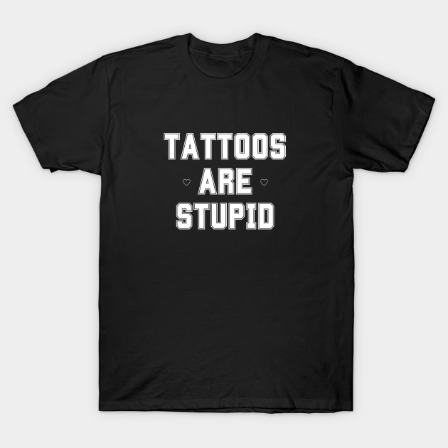 Funny Sarcastic Tattoos Are Stupid T-Shirt by hippohost